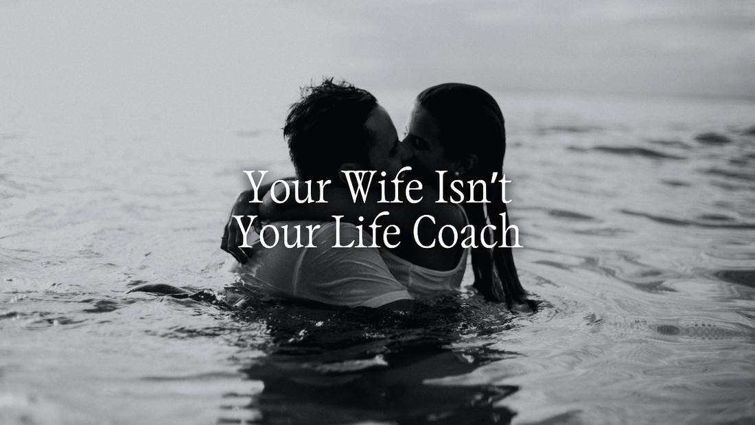 Why Your Wife Shouldn't Be Your Counselor or Life Coach