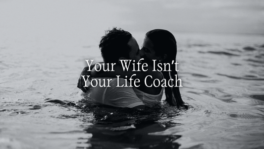 Why Your Wife Shouldn't Be Your Counselor or Life Coach